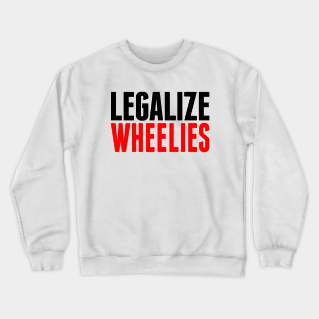 Legalize Wheelies Crewneck Sweatshirt by biggeek